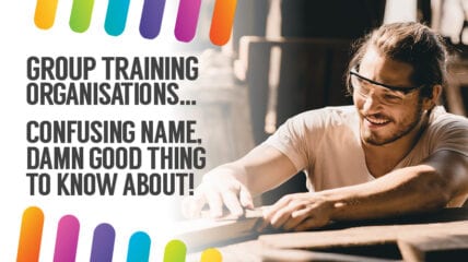 Group Training Organisations… confusing name but a damn good thing for any aspiring apprentice or trainee to know about!